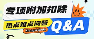 專(zhuān)項(xiàng)附加扣除熱點(diǎn)難點(diǎn)問(wèn)答-子女教育-繼續(xù)教育-大病醫(yī)療-贍養(yǎng)老人